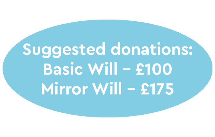 Suggested donations: basic Will, £100; mirror Will, £175